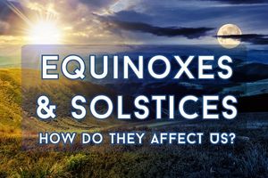 How Do Equinoxes & Solstices Affect Us?
