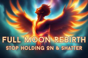 Full Moon Rebirth – Stop Trying To Hold It Together & Just Shatter!