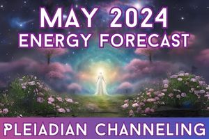 May 2024 Energy Forecast – a Pleiadian Channeling