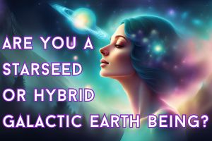 Are You A Starseed or Hybrid Galactic Earth Being?