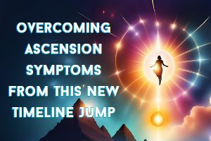 Overcoming Ascension Symptoms From This New Timeline Jump