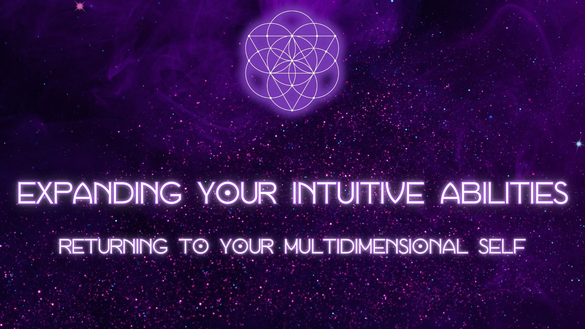 Expanding Your Intuitive Abilities - Returning To Your MultiDimensional Self